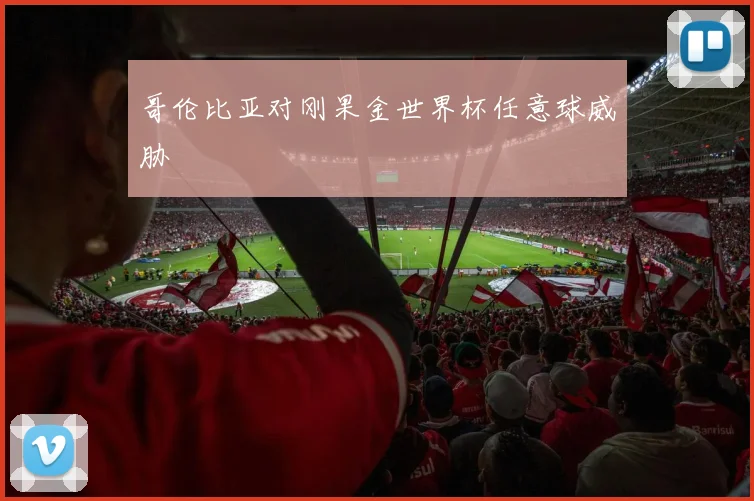 哥伦比亚对刚果金世界杯任意球威胁