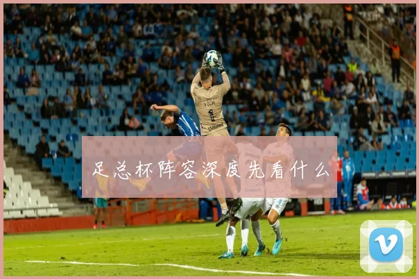 足总杯阵容深度先看什么