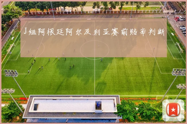 J组阿根廷阿尔及利亚赛前赔率判断