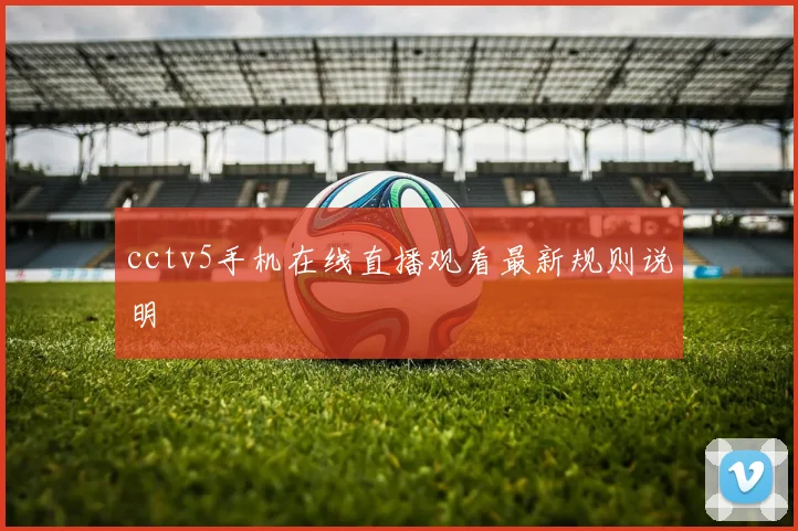 cctv5手机在线直播观看最新规则说明