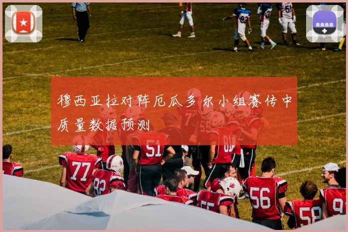 穆西亚拉对阵厄瓜多尔小组赛传中质量数据预测