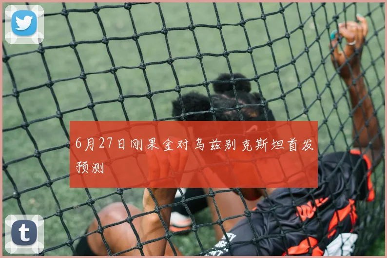6月27日刚果金对乌兹别克斯坦首发预测